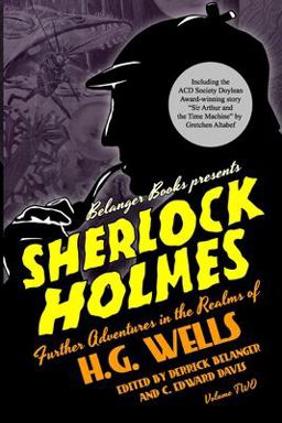 Sherlock Holmes: Further Adventures in the Realms of H. G. Wells Volume Two