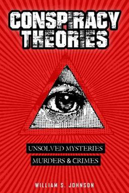 Conspiracy Theories : Unsolved Mysteries, Murders, and Crimes