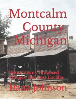 Forgotten Towns: Montcalm County, Michigan Forgotten Towns: Montcalm County, Michigan