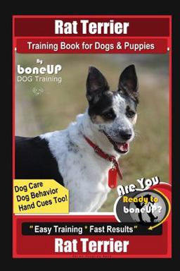 Rat Terrier Training Book for Dogs and Puppies by BoneUP DOG Training, Dog Care, Dog Behavior, Hand Cues Too! Are You Ready to Bone up? Easy Training * Fast Results, Rat Terrier