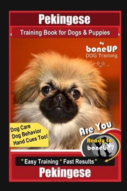 Pekingese Training Book for Dogs and Puppies by BoneUP DOG Training, Dog Care, Dog Behavior, Hand Cues Too! Are You Ready to Bone up? Easy Training * Fast Results Pekingese