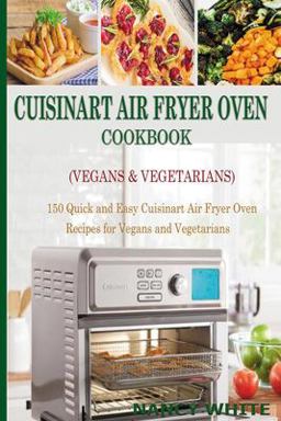 Cuisinart Air Fryer Oven Cookbook (Vegans and Vegetarians)