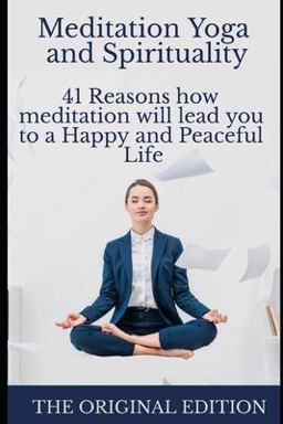Meditation Yoga and Spirituality: 41 Reasons How Meditation Will Lead You to a Happy and Peaceful Life