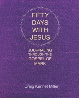 Fifty Days with Jesus: Journaling Through the Gospel of Mark Fifty Days with Jesus: Journaling Through the Gospel of Mark