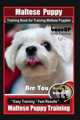 Maltese Puppy Training Book for Maltese Puppies by BoneUP DOG Training, Are You Ready to Bone up? Easy Training * Fast Results, Maltese Puppy Training