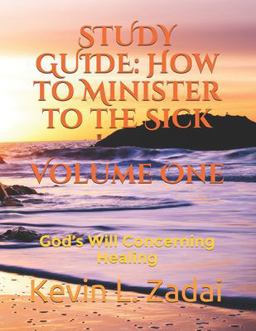 STUDY GUIDE: How to Minister to the Sick: Volume One STUDY GUIDE: How to Minister to the Sick: Volume One
