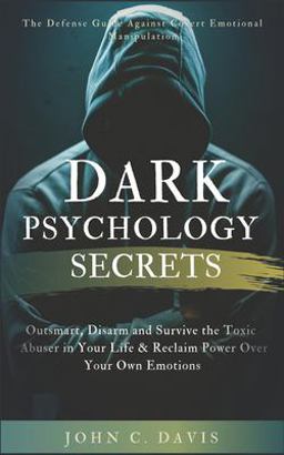 Dark Psychology Secrets: the Defense Guide Against Covert Emotional Manipulation Dark Psychology Secrets: the Defense Guide Against Covert Emotional Manipulation