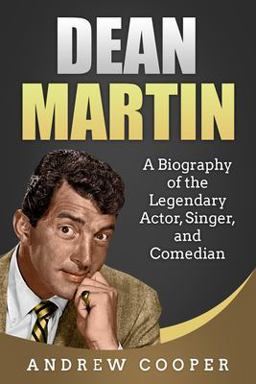 Dean Martin: a Biography of the Legendary Actor, Singer, and Comedian