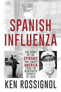 SPANISH INFLUENZA - the Story of the Epidemic That Swept America from the Newspaper Reports Of 1918 SPANISH INFLUENZA - the Story of the Epidemic That Swept America from the Newspaper Reports Of 1918