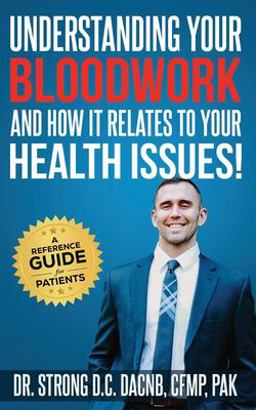 Understanding Your Bloodwork and How It Relates to Your Health Issues!