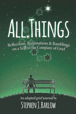 All Things: Reflections, Ruminations and Ramblings on a Year in the Company of Grief (US/Canada Edition)