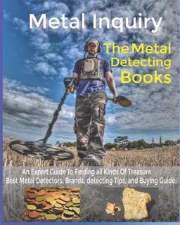 Metal Inquiry: the Metal Detecting Books- an Expert Guide to Finding All Kinds of Treasure