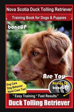 Nova Scotia Duck Tolling Retriever Training Book for Dogs and Puppies by BoneUP DOG Training, Dog Care, Dog Behavior, Hand Cues Too! Are You Ready to Bone up? Easy Training * Fast Results Duck Tolling