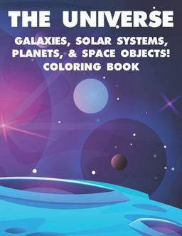 The Universe Galaxies, Solar Systems, Planets, and Space Objects! Coloring Book