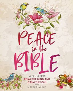 Peace in the Bible : a Book for Relax the Mind and Calm the Soul Peace in the Bible : a Book for Relax the Mind and Calm the Soul
