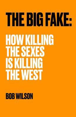 The Big Fake: How Killing the Sexes Is Killing the West