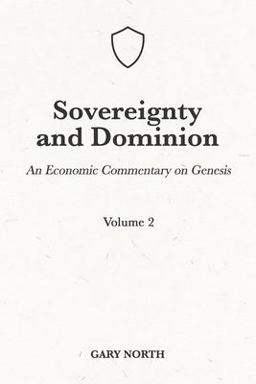 Sovereignty and Dominion: an Economic Commentary on Genesis, Volume 2 Sovereignty and Dominion: an Economic Commentary on Genesis, Volume 2