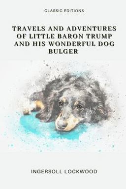 Travels and Adventures of Little Baron Trump and His Wonderful Dog Bulger