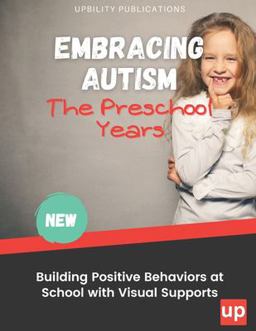 Embracing Autism: the Preschool Years. Building Positive Behaviors at School with Visual Supports Embracing Autism: the Preschool Years. Building Positive Behaviors at School with Visual Supports