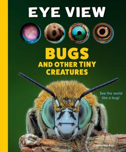 Eye View: Bugs and Other Tiny Creatures