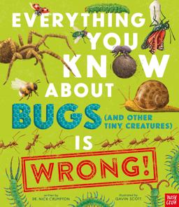 Everything You Know about Bugs (and Other Tiny Creatures) Is Wrong!