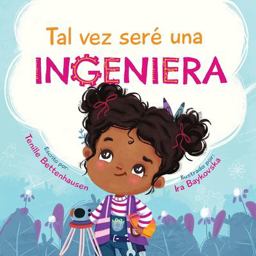Tal Vez Seré una Ingeniera - Maybe I'll Be an Engineer (Spanish Edition)