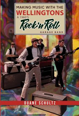 Making Music with the Wellingtons: a 1960s Rock'n'Roll Garage Band